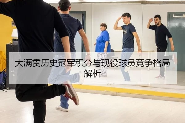 大满贯历史冠军积分与现役球员竞争格局解析
