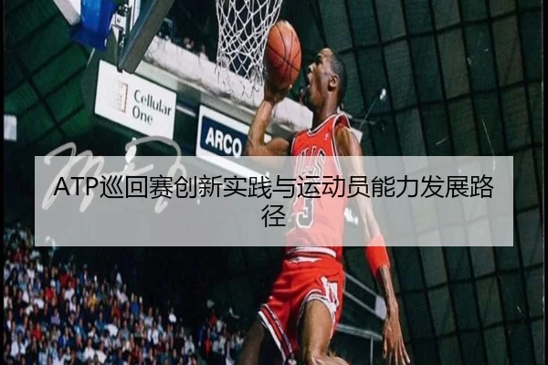 ATP巡回赛创新实践与运动员能力发展路径
